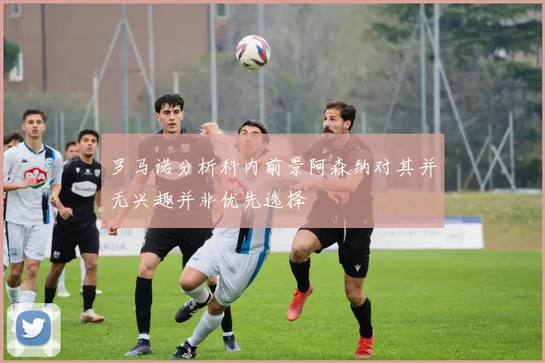 罗马诺分析科内前景阿森纳对其并无兴趣并非优先选择